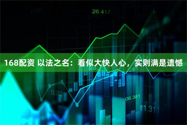 168配资 以法之名：看似大快人心，实则满是遗憾